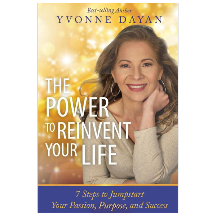 The Power To Reinvent Your Life 7 Steps To Supercharge Passion Purpose Success